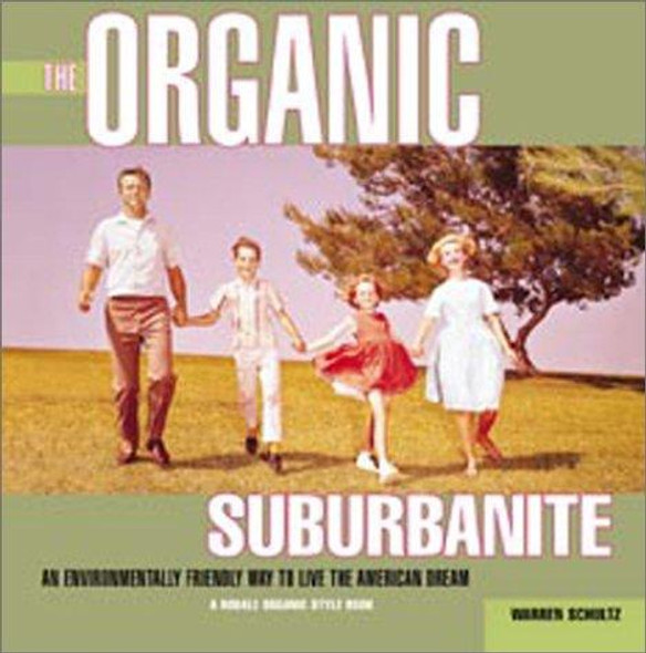 The Organic Suburbanite : An Environmentally Friendly Way to Live the American Dream front cover by Warren Schultz, ISBN: 0875968600