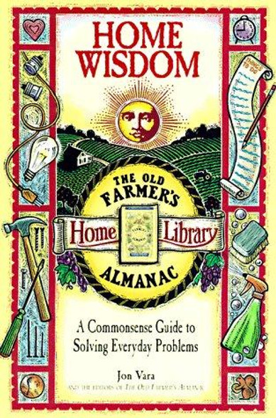 Home Wisdom: A Commonsense Guide to Solving Everyday Problems (Old Farmer's Almanac) front cover by Jon Vara, ISBN: 0783549377