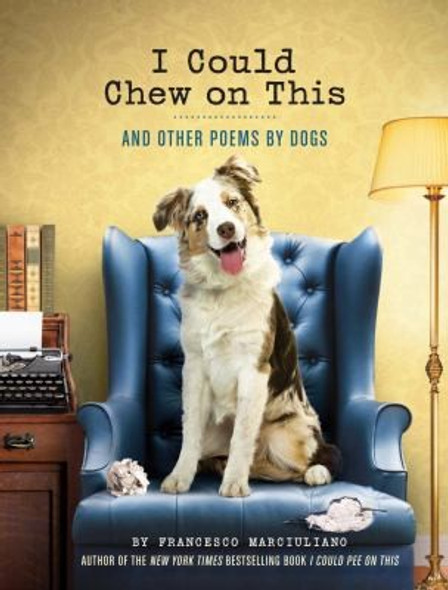 I Could Chew On This: and Other Poems by Dogs front cover by Marciuliano, Francesco, ISBN: 1452119031