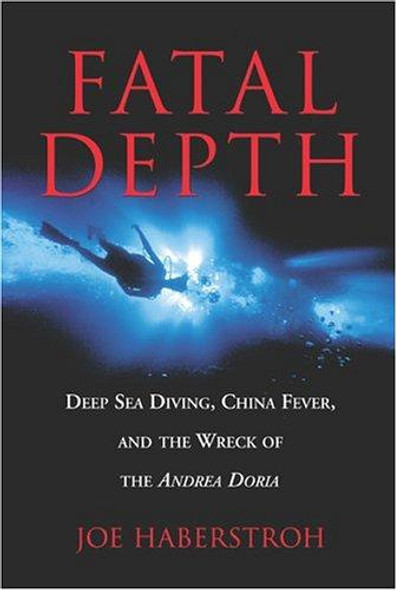 Fatal Depth: Deep Sea Diving, China Fever, and the Wreck of the Andrea Doria front cover by Joe Haberstroh, ISBN: 1592283047