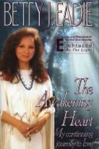 The Awakening Heart: My Continuing Journey to Love: My Continuing Journey to Love front cover by Betty J. Eadie, ISBN: 0671558684