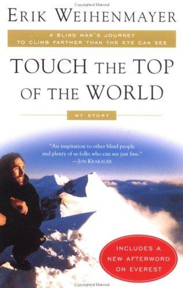 Touch the Top of the World: A Blind Man's Journey to Climb Farther than the Eye Can See: My Story front cover by Erik Weihenmayer, ISBN: 0452282942
