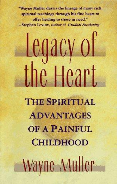Legacy of the Heart: The Spiritual Advantages of a  Painful Childhood front cover by Wayne Muller, ISBN: 0671797840