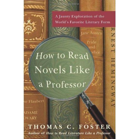 How to Read Novels Like a Professor: A Jaunty Exploration of the World's Favorite Literary Form front cover by Thomas C. Foster, ISBN: 0061340405