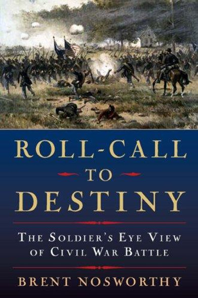 Roll Call to Destiny: the Soldier's Eye View of Civil War Battles front cover by Brent Nosworthy, ISBN: 0786717475