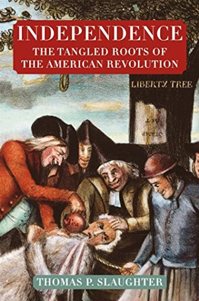 Independence: The Tangled Roots of the American Revolution front cover by Thomas P. Slaughter, ISBN: 0809058359