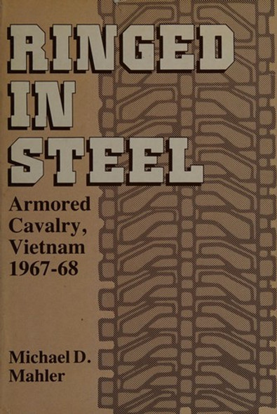 Ringed in Steel: Armored Cavalry, Vietnam 1967-68 front cover by Michael D. Mahler, ISBN: 0891412646