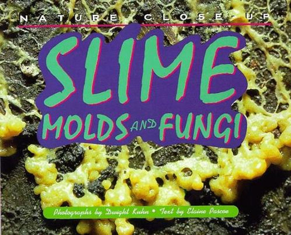 Slime, Molds and Fungi (Nature Close-Up) front cover by Elaine Pascoe, Dwight Kuhn, ISBN: 1567111823