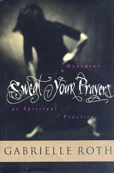Sweat Your Prayers front cover by Gabrielle Roth, ISBN: 0874778786