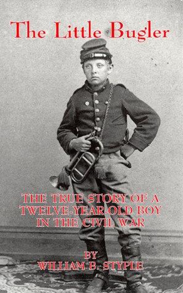 The Little Bugler: the True Story of a Twelve-Year-Old Boy In the Civil War front cover by William B. Styple, ISBN: 1883926114