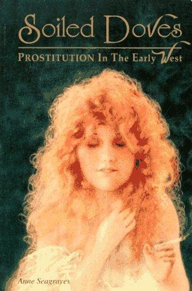 Soiled Doves: Prostitution in the Early West (Women of the West) front cover by Anne Seagraves, ISBN: 096190884X