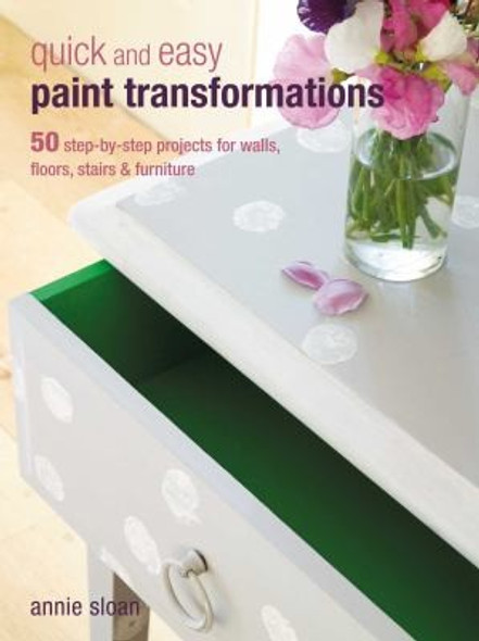 Quick and Easy Paint Transformations: 50 step-by-step projects for walls, floors, stairs & furniture front cover by Annie Sloan, ISBN: 1906525757