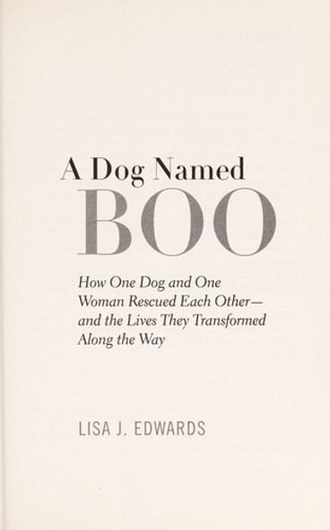 A Dog Named Boo: How One Dog and One Woman Rescued Each Other--and the Lives They Transformed Along the Way front cover by Lisa J. Edwards, ISBN: 037389256X