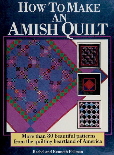 How to Make an Amish Quilt: More Than 80 Beautiful Patterns from the Quilting Heartland of America front cover by Rachel T. Pellman, ISBN: 0878578641