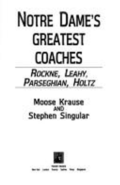 Notre Dame's Greatest Coaches: Rockne, Leahy, Parseghian, Holtz front cover by Moose Krause,Stephen Singular, ISBN: 0671867016