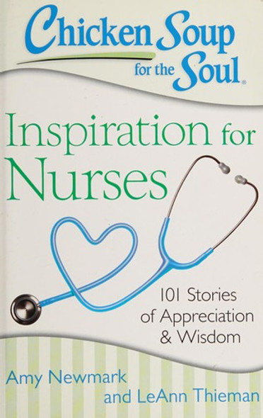 Chicken Soup for the Soul: Inspiration for Nurses: 101 Stories of Appreciation and Wisdom front cover by Amy Newmark, LeAnn Thieman, ISBN: 1611599482