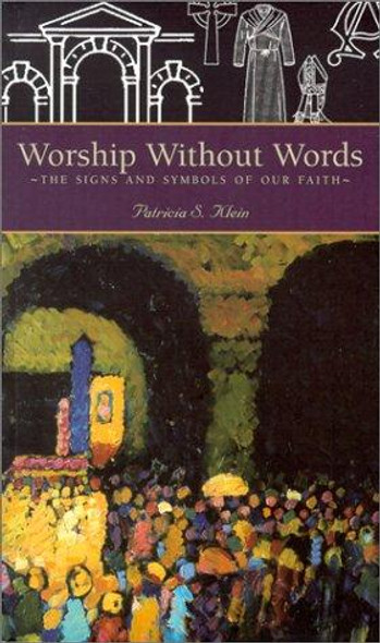 Worship Without Words: The Signs and Symbols of Our Faith front cover by Patricia S. Klein, ISBN: 1557252572