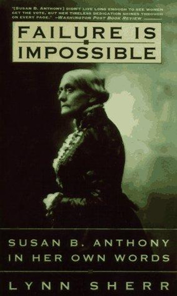 Failure Is Impossible: Susan B. Anthony in Her Own Words front cover by Lynn Sherr, ISBN: 0812927184