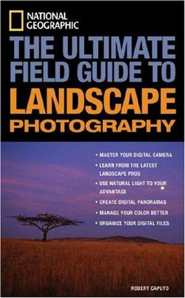 National Geographic: The Ultimate Field Guide to Landscape Photography (National Geographic Photography Field Guides) front cover by Robert Caputo, ISBN: 1426200544