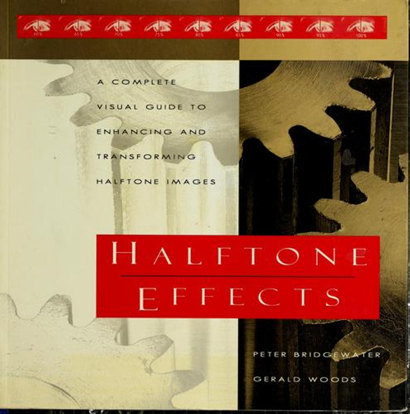 Halftone Effects/a Complete Visual Guide to Enhancing and Transforming Halftone Images front cover by Peter Bridgewater,Gerald Woods, ISBN: 0811803260
