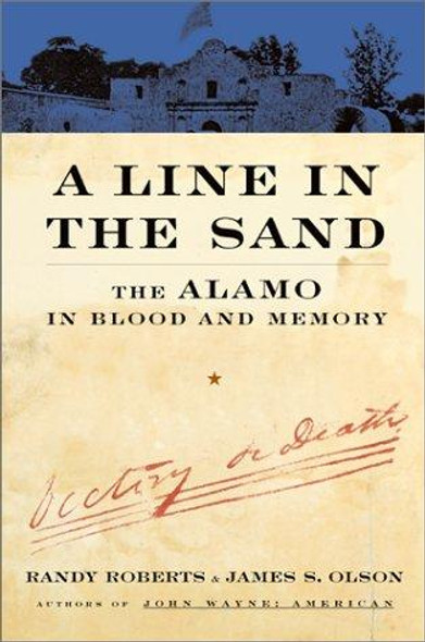 A Line In The Sand: The Alamo in Blood and Memory front cover by Randy Roberts,James S. Olson, ISBN: 0684835444