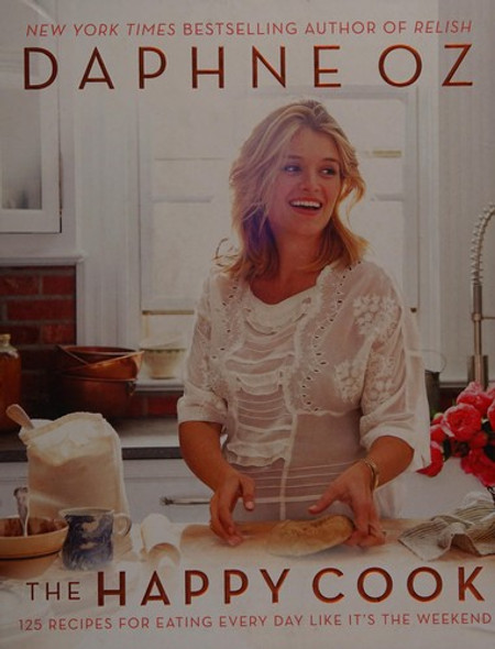 The Happy Cook: 125 Recipes for Eating Every Day Like It's the Weekend front cover by Daphne Oz, ISBN: 0062426907