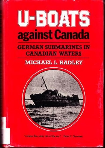 U-Boats Against Canada: German Submarines in Canadian Waters front cover by Michael L. Hadley, ISBN: 0773505849