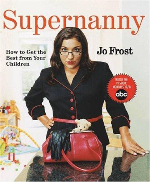 Supernanny: How to Get the Best From Your Children front cover by Jo Frost, ISBN: 1401308104