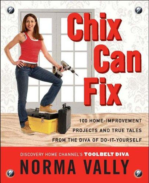 Chix Can Fix: 100 Home-Improvement Projects and True Tales from the Diva of Do-It-Yourself front cover by Norma Vally, ISBN: 014200507x