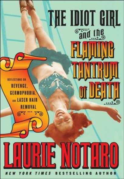 The Idiot Girl and the Flaming Tantrum of Death: Reflections on Revenge, Germophobia, and Laser Hair Removal front cover by Laurie Notaro, ISBN: 1400065038