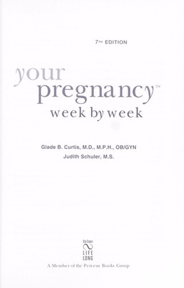 Your Pregnancy Week by Week, 7th Edition (Your Pregnancy Series) front cover by Glade B. Curtis,Judith Schuler, ISBN: 0738214647