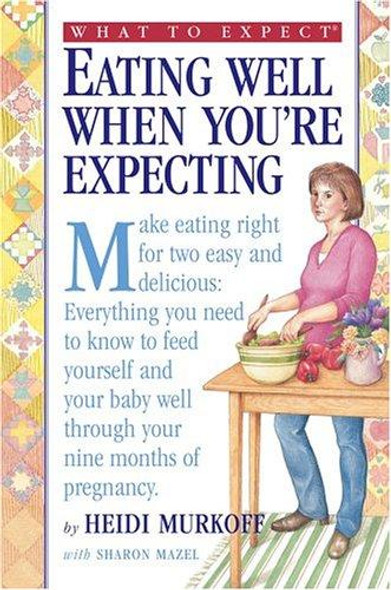 What to Expect: Eating Well When You're Expecting front cover by Heidi Murkoff, Sharon Mazel, ISBN: 0761133267