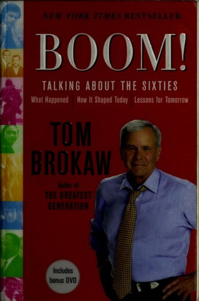 Boom!: Talking About the Sixties: What Happened, How It Shaped Today, Lessons for Tomorrow front cover by Tom Brokaw, ISBN: 0812975111