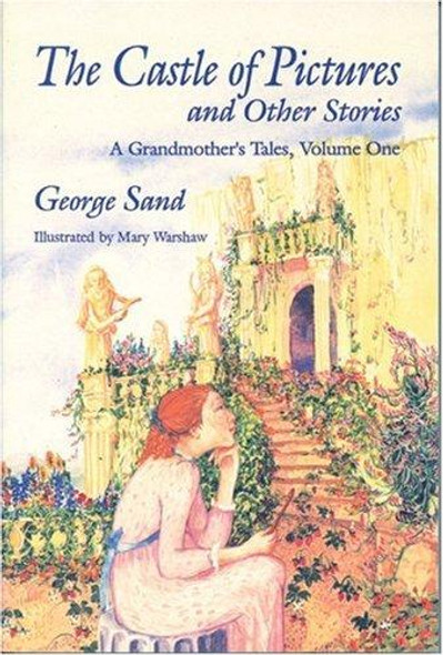 The Castle of Pictures and Other Stories: A Grandmother's Tales, Volume 1 front cover by George Sand, Holly Erskine Hirko, Mary Warshaw, ISBN: 1558610928