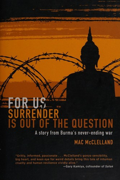 For Us Surrender Is Out of the Question: A Story from Burma's Never-Ending War front cover by Mac McClelland, ISBN: 1593762658