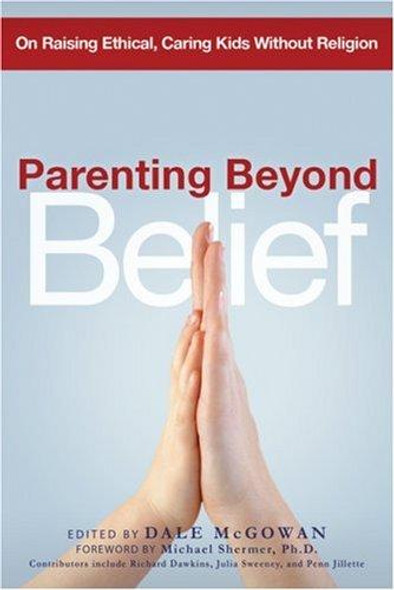 Parenting Beyond Belief: On Raising Ethical, Caring Kids Without Religion front cover by Dale McGowan, ISBN: 0814474268