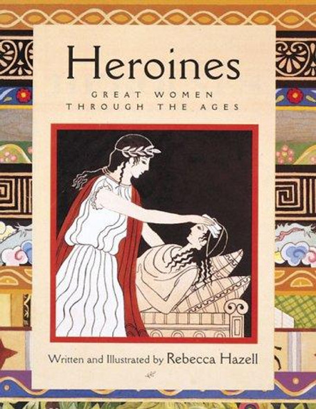 Heroines: Great Women Through the Ages front cover by Rebecca Hazell, ISBN: 0789202107