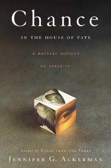 Chance in the House of Fate: A Natural History of Heredity front cover by Jennifer Ackerman, ISBN: 0618082875