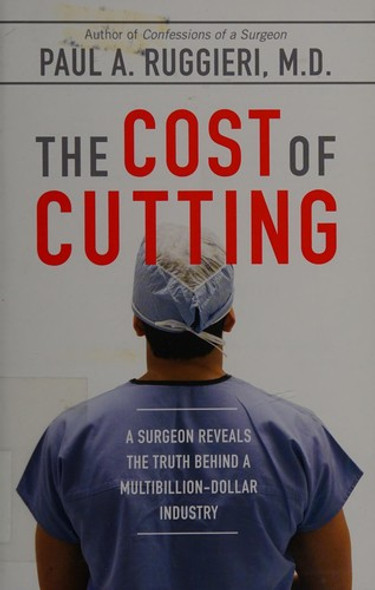 The Cost of Cutting: A Surgeon Reveals the Truth Behind a Multibillion-Dollar Industry front cover by Paul A. Ruggieri, ISBN: 0425272311