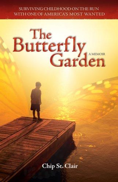 The Butterfly Garden: Surviving Childhood on the Run with One of America's Most Wanted front cover by Chip St. Clair, ISBN: 0757306950