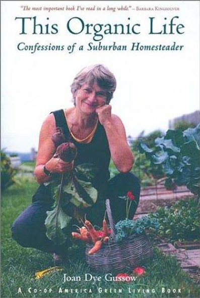 This Organic Life : Confessions of a Suburban Homesteader front cover by Joan Dye Gussow, ISBN: 1931498245