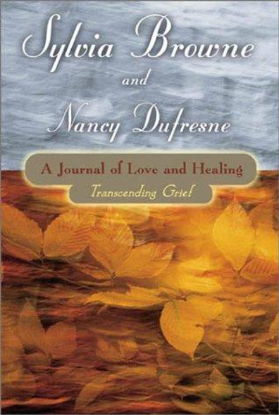 A Journal of Love and Healing: Transcending Grief front cover by Sylvia Browne, Nancy Dufresne, ISBN: 1561708089