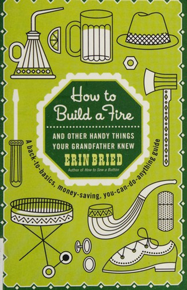 How to Build a Fire: And Other Handy Things Your Grandfather Knew front cover by Erin Bried, ISBN: 0345525094
