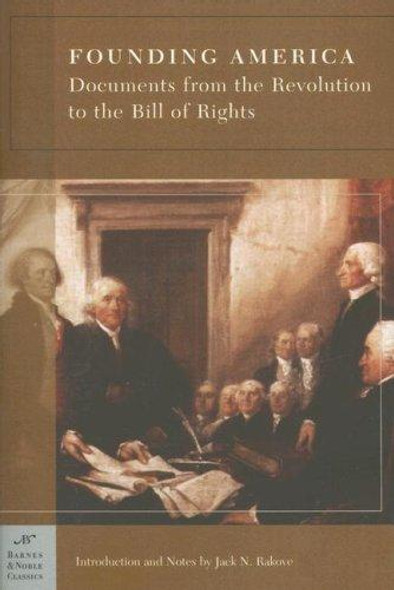 Founding America: Documents from the Revolution to the Bill of Rights (Barnes & Noble Classics) front cover by Jack N. Rakove, ISBN: 1593082304