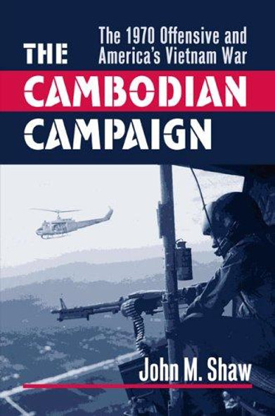 The Cambodian Campaign: The 1970 Offensive and America's Vietnam War front cover by John M. Shaw, ISBN: 0700614052