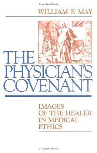 The Physician's Covenant: Images of the Healer in Medical Ethics front cover by William F. May, ISBN: 0664244971