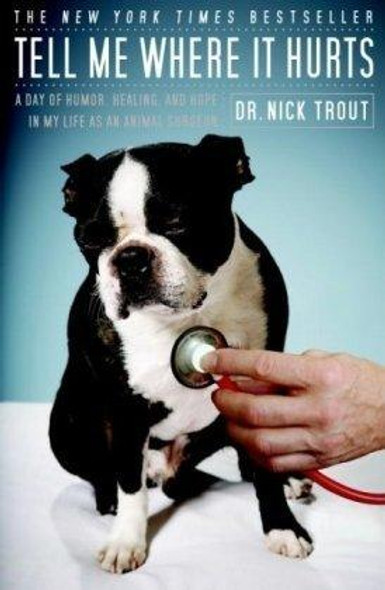 Tell Me Where It Hurts: A Day of Humor, Healing, and Hope in My Life as an Animal Surgeon front cover by Nick Trout, ISBN: 0767926447