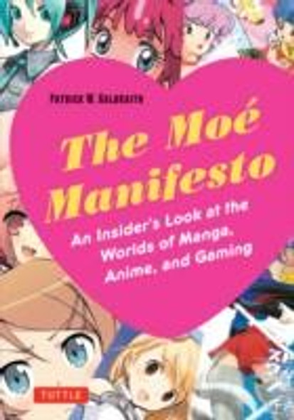 The Moe Manifesto: An Insider's Look at the Worlds of Manga, Anime, and Gaming front cover by Patrick W. Galbraith, ISBN: 4805312823