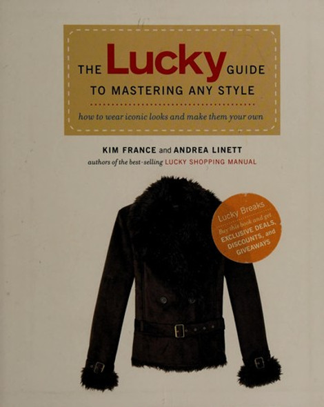 The Lucky Guide to Mastering Any Style: How to Wear Iconic Looks and Make Them Your Own front cover by Kim France, Andrea Linett, ISBN: 1592404022