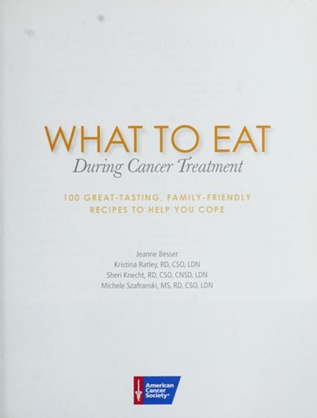 What to Eat During Cancer Treatment: 100 Great-Tasting, Family-Friendly Recipes to Help You Cope front cover by Jeanne Besser,Kristina Ratley,Sheri Knecht,Michele Szafranski, ISBN: 1604430052